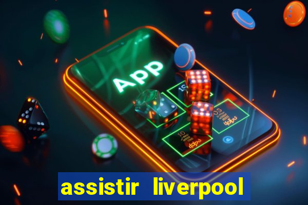 assistir liverpool no futemax